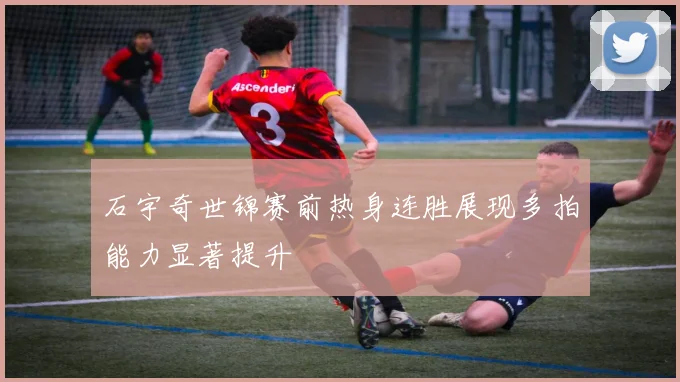 石宇奇世锦赛前热身连胜展现多拍能力显著提升